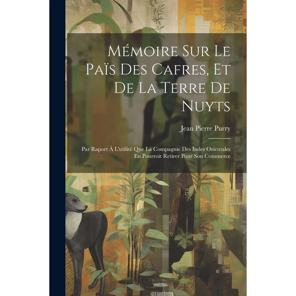 Mmoire Sur Le Pas Des Cafres, Et De La Terre De Nuyts : Par Raport  L'utilit Que La Compagnie Des Indes Orientales En Pourroit Retirer Pour Son Commerce (Paperback)