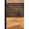 thumbnail image 1 of Mémoire Sur Le Système Métrique Des Anciens Egyptiens : Contenant Des Recherches Sur Leurs Connoissances Géométriques Et Sur Les Mésures Des Autres Peuples De L'antiquité (Paperback), 1 of 10