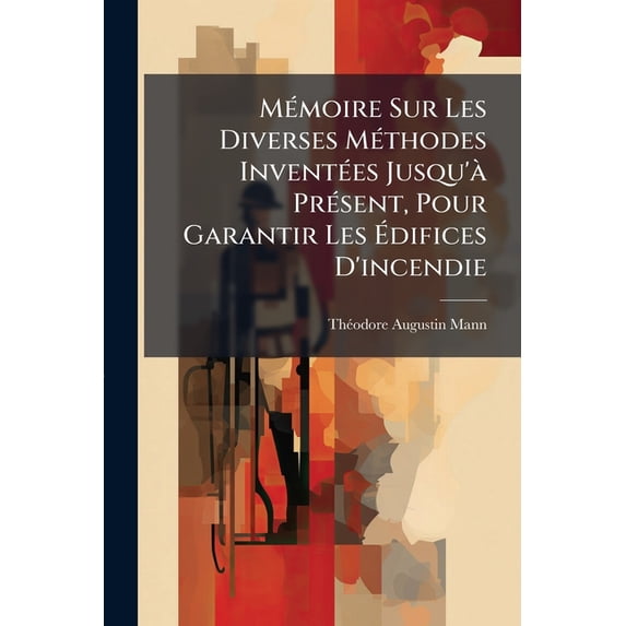 Mémoire Sur Les Diverses Méthodes Inventées Jusqu'à Présent, Pour Garantir Les Édifices D'incendie (Paperback)