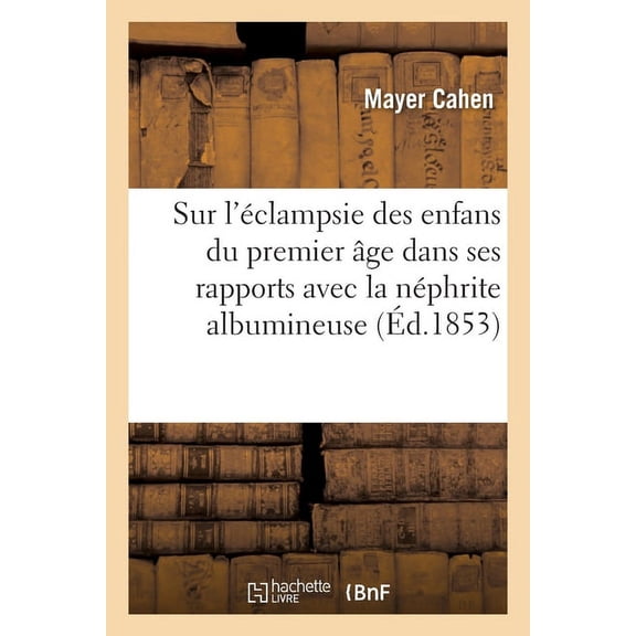 Mmoire Sur l'clampsie Des Enfans Du Premier ge Dans Ses Rapports Avec La Nphrite Albumineuse, (Paperback)
