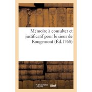 M moire   consulter et justificatif pour le sieur de Rougemont servant de r ponse au m moire qui a  t  distribu  contre, Paperback