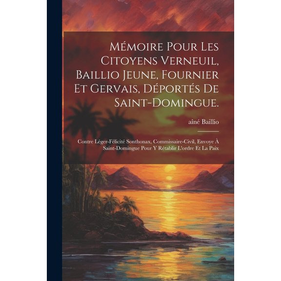 Mmoire pour les citoyens Verneuil, Baillio jeune, Fournier et Gervais, dports de Saint-Domingue.: Contre Lger-Flicit Sonthonax, commissaire-civil, envoye Saint-Domingue pour y rtablir l'ordre