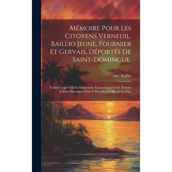 Mmoire pour les citoyens Verneuil, Baillio jeune, Fournier et Gervais, dports de Saint-Domingue.: Contre Lger-Flicit Sonthonax, commissaire-civil, envoye Saint-Domingue pour y rtablir l'ordre