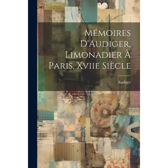 Mmoires D'Audiger, Limonadier  Paris, Xviie Sicle (Paperback)