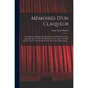 M moires D'un Claqueur Contenant La Th orie Et La Pratique De L'art Des Succ s. Des Jugemens Sur Le Talent De, Paperback