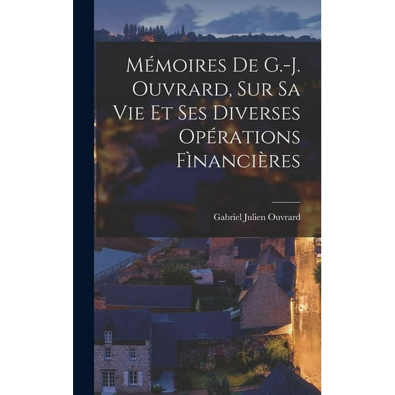 Mémoires De G.-J. Ouvrard, Sur Sa Vie Et Ses Diverses Opérations Fìnancières (Hardcover)