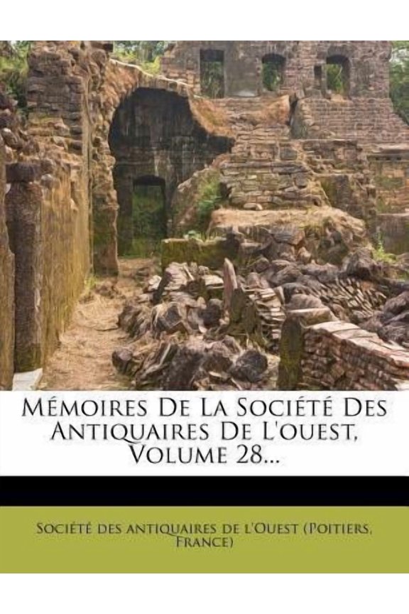 Memoires de La Societe Des Antiquaires de L'Ouest, Volume 28... Paperback