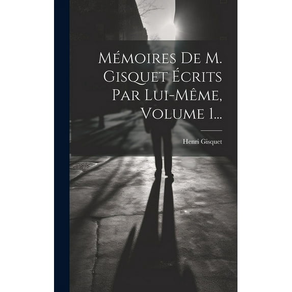 Mémoires De M. Gisquet Écrits Par Lui-même, Volume 1... (Hardcover)