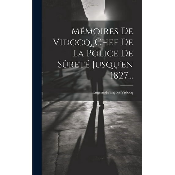 Mémoires De Vidocq, Chef De La Police De Sûreté Jusqu'en 1827... (Hardcover)