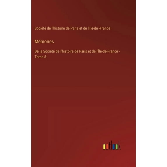 Mémoires: De la Société de l'histoire de Paris et de l'Île-de-France - Tome 8, (Hardcover)