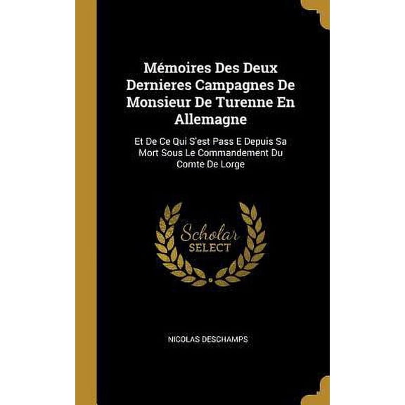 Mmoires Des Deux Dernieres Campagnes de Monsieur de Turenne En Allemagne: Et de Ce Qui sEst Pass E Depuis Sa Mort Sous Le Commandement Du Comte de Lorge French Edition Hardcover 0270234306 Nico
