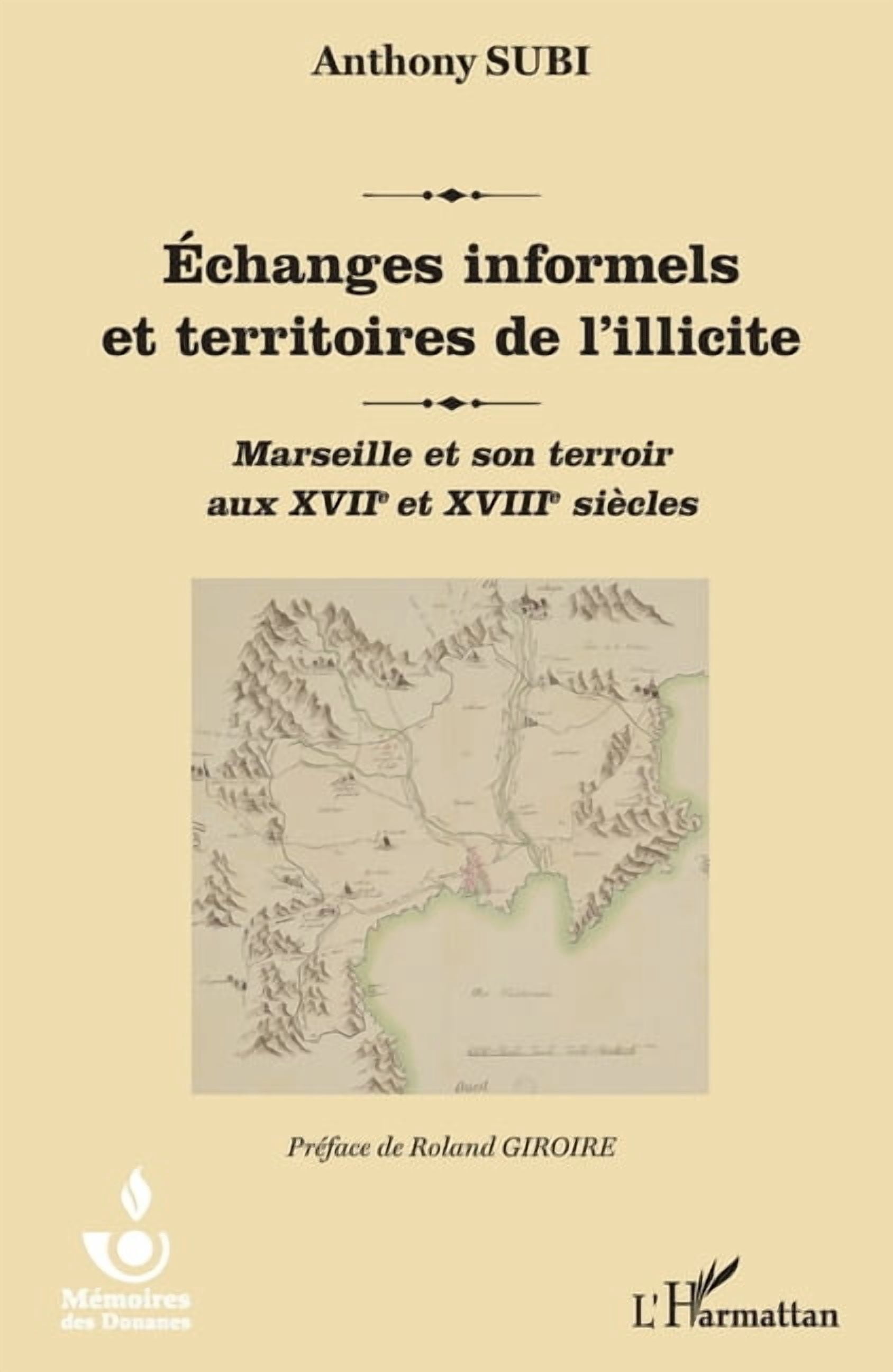 MÃ©moires Des Douanes Echanges informels et territoires de l'illicite: Marseille et son terroir aux XVIIe et XVIIIe siÃ¨cles, (Paperback)