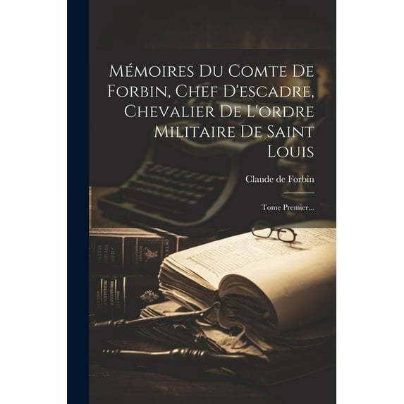 Mémoires Du Comte De Forbin, Chef D'escadre, Chevalier De L'ordre Militaire De Saint Louis: Tome Premier... (Paperback)