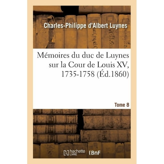 Mémoires Du Duc de Luynes Sur La Cour de Louis XV, 1735-1758. Tome 8 (Paperback)