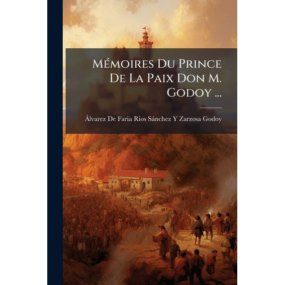 Mémoires Du Prince De La Paix Don M. Godoy ... (Paperback)