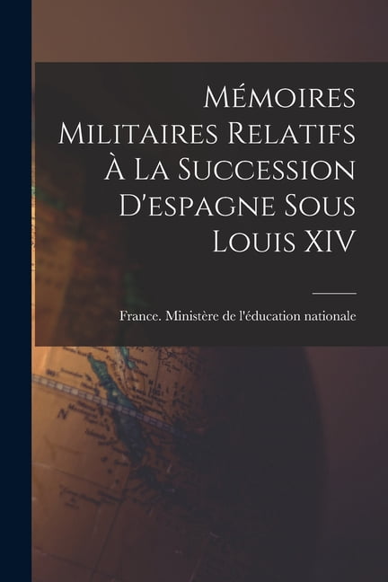 Mémoires Militaires Relatifs À La Succession D'espagne Sous Louis XIV (Paperback)