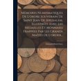 thumbnail image 1 of Mémoires Numismatiques De L'ordre Souverain De Saint Jean De Jérusalem, Illustrées Avec Les Médailles Et Monnaies Frappées Par Les Grands Maîtes De L'order... (Paperback), 1 of 1