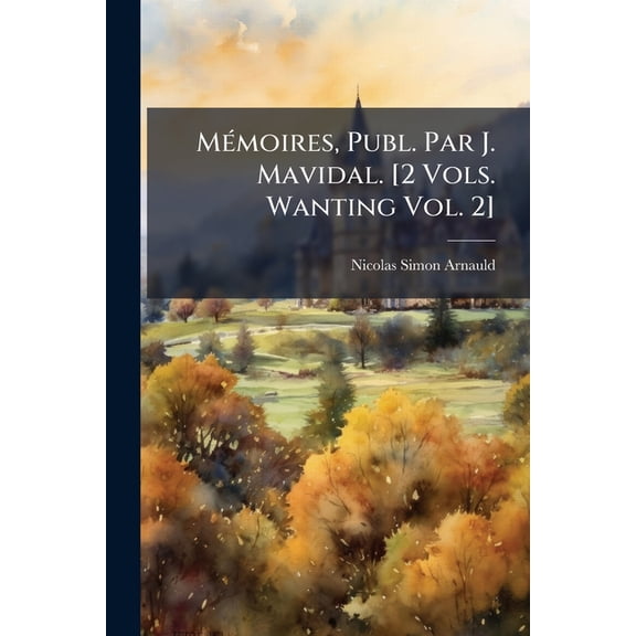 Mmoires, Publ. Par J. Mavidal. [2 Vols. Wanting Vol. 2] (Paperback)