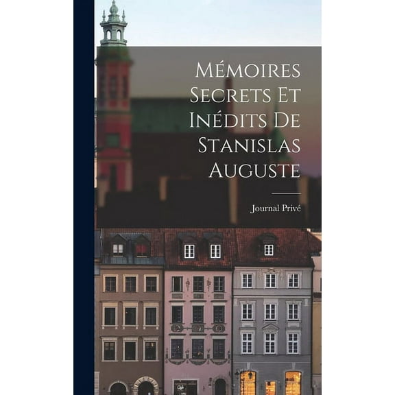 MÃ©moires Secrets Et InÃ©dits de Stanislas Auguste, (Hardcover)