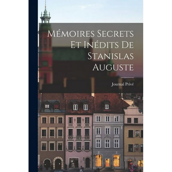 Mémoires Secrets Et Inédits de Stanislas Auguste, (Paperback)