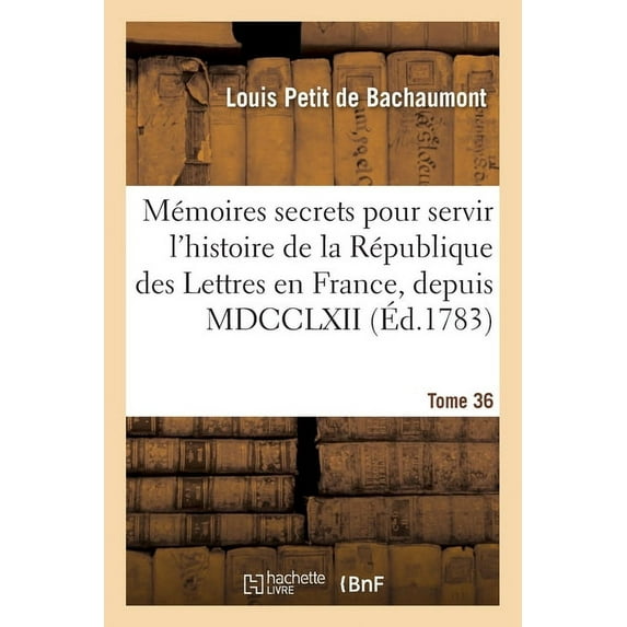 Mémoires Secrets Pour Servir à l'Histoire de la République Des Lettres En France, Depuis MDCCLXII: Journal d'U, (Paperback)