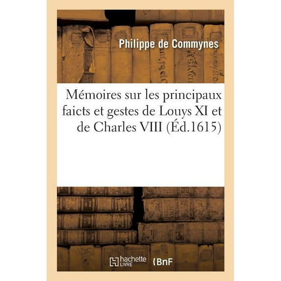 Mémoires Sur Les Principaux Faicts Et Gestes de Louys XI Et de Charles VIII (Paperback)