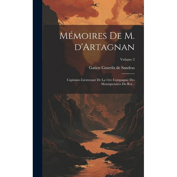 Mémoires de M. d'Artagnan : Capitaine-lieutenant de la 1ère compagnie des mousquetaires du roi ..; Volume 2 (Hardcover)