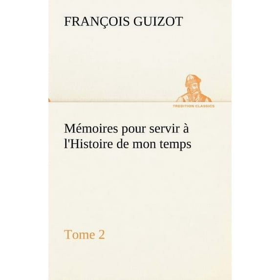 Mémoires pour servir à l'Histoire de mon temps (Tome 2) (Paperback)