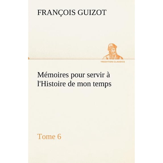 Mémoires pour servir à l'Histoire de mon temps (Tome 6) (Paperback)