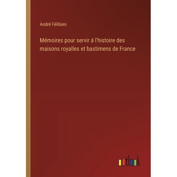 Mémoires pour servir á l'histoire des maisons royalles et bastimens de France, (Paperback)
