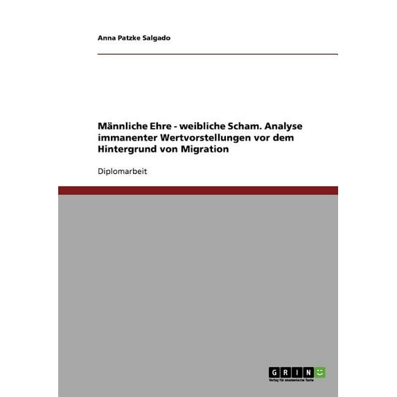 Männliche Ehre - weibliche Scham. Analyse immanenter Wertvorstellungen vor dem Hintergrund von Migration (Paperback)