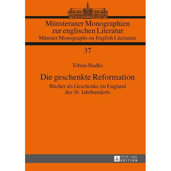 Münsteraner Monographien Zur Englischen Die geschenkte Reformation: Buecher als Geschenke im England des 16. Jahrhunderts, Book 37, (Hardcover)