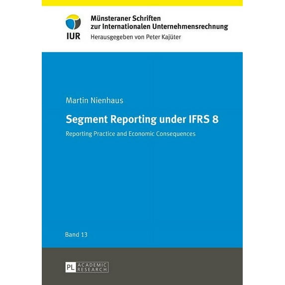 Münsteraner Schriften Zur Internationalen Unternehmensrechnung: Segment Reporting under IFRS 8: Reporting practice and economic consequences (Hardcover)