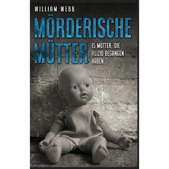 Mrderische Mtter: 15 Mtter, die Filizid begangen haben (Paperback)