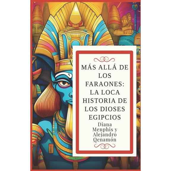 Ms All de Los Faraones: LA LOCA HISTORIA DE LOS DIOSES EGIPCIOS (Ra, Osiris, Isis, Horus, Anubis, Seth, Thoth, Hathor,, (Paperback)