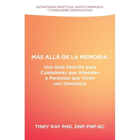 Más Allá de la Memoria: Una Guía Sencilla para Cuidadores que Atienden a Personas que Viven con Demencia: Estrategias Prácticas, Apoyo Compasivo y Conexiones Significativas (Paperback)