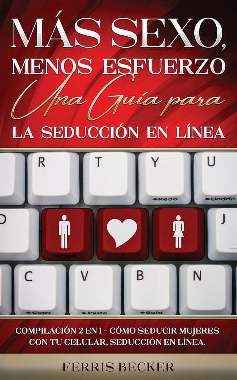 Más Sexo, Menos Esfuerzo. Una Guía para la Seducción en Línea : Compilación 2 en 1 - Cómo Seducir Mujeres con tu Celular, Seducción en línea. (Paperback)