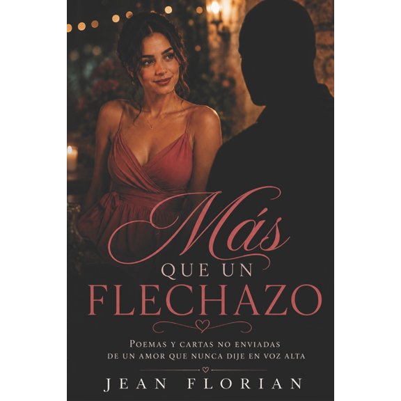 Ms que un flechazo: Poemas y cartas no enviadas de un amor que nunca dije en voz alta, (Paperback)