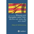 thumbnail image 1 of Müssen wir Europäer sein? Oder dürfen wir sein, die wir sind?: Plädoyer für Selbstbestimmung, (Paperback), 1 of 1