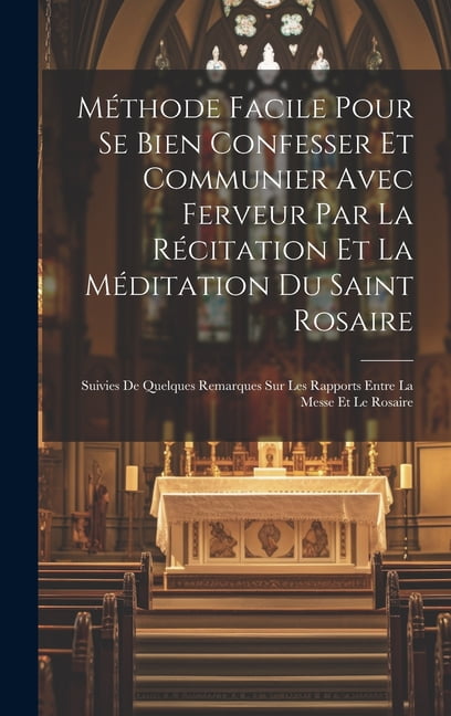 Méthode facile pour se bien confesser et communier avec ferveur par la ...