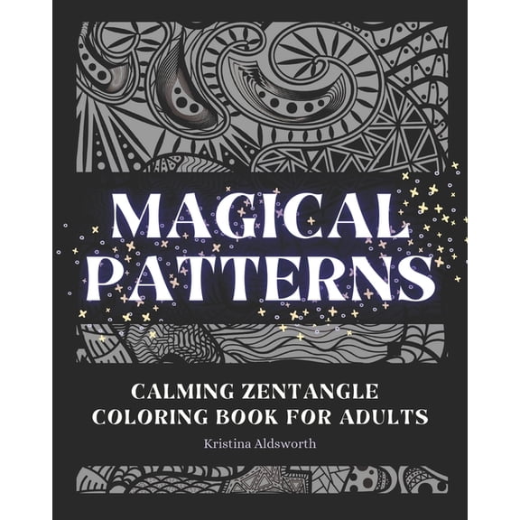 MAGICAL PATTERNS Calming Zentangle Coloring Book For Adults: Relaxing Mindful Anti Anxiety Anti Stress Coloring Book Art, (Paperback)