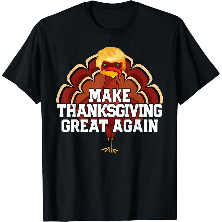 MAKE THANKSGIVING GREAT AGAIN Trump Turkey Funny 2024 Gift T-Shirt 