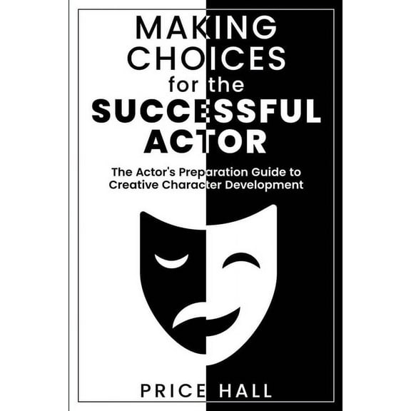 MAKING CHOICES for The SUCCESSFUL ACTOR: The Actor's Preparation Guide to Creative Character Development, (Paperback)
