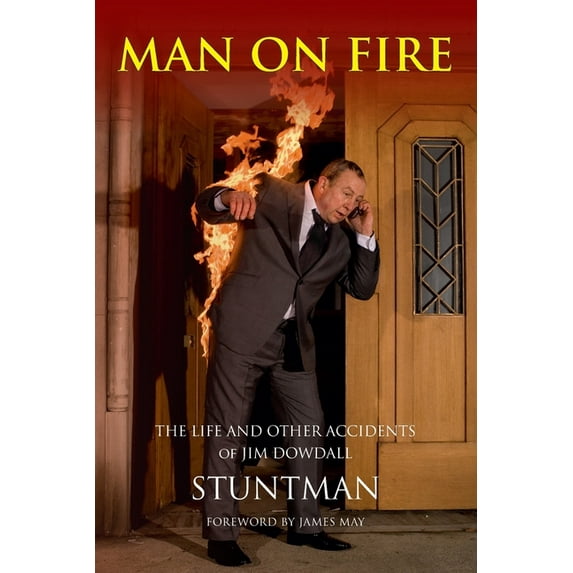 MAN ON FIRE - The Life and Other Accidents of Jim Dowdall, Stuntman : Foreword by James May (Paperback)