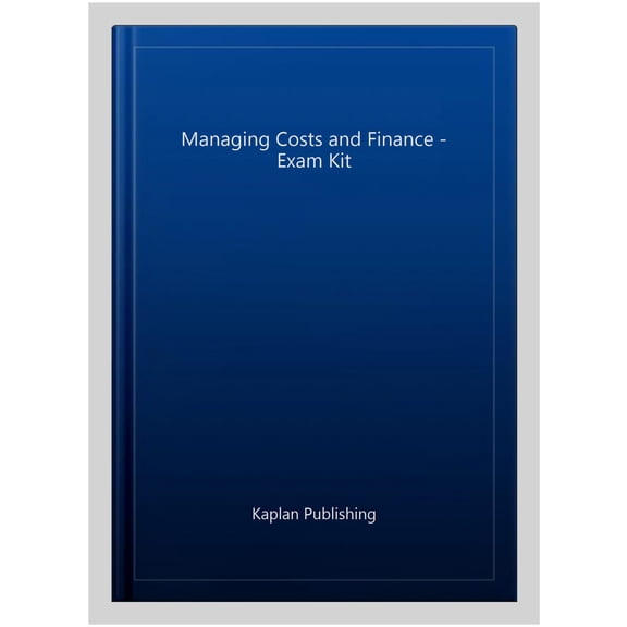 MANAGING COSTS AND FINANCE - EXAM KIT KAPLAN PUBLISHING (Paperback)