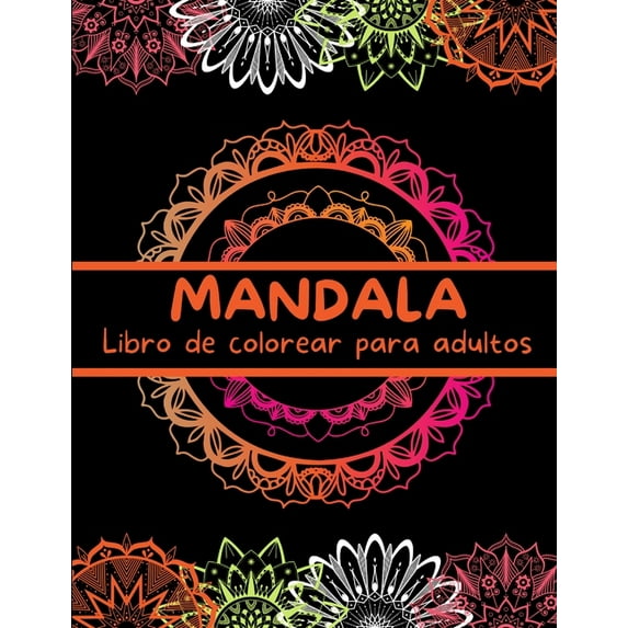MANDALA Libro de colorear para adultos : Mandalas de Colorear para Adultos - Increíble libro para colorear mandalas - Páginas para colorear para personas que aman los mandalas - Mandalas para la relajación, alivio del estrés y meditación (Paperback)