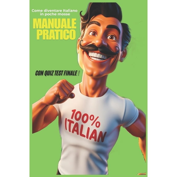 MANUALE PRATICO come diventare Italiano in poche, osse: 100% Italiano con Quiz Test Finale, (Paperback)