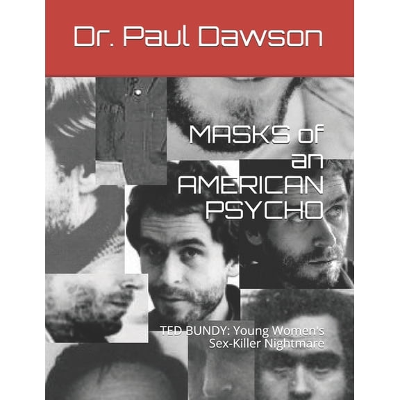 MASKS of an AMERICAN PSYCHO: TED BUNDY: Young Women's Sex-Killer Nightmare (Paperback) by Paul Dawson