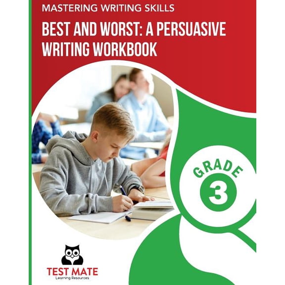 MASTERING WRITING SKILLS Best and Worst : A Persuasive Writing Workbook, Grade 3: Engaging Activities to Develop Opinion Piece Writing Skills (Paperback)