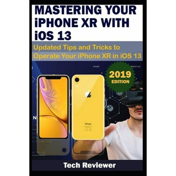 MASTERING YOUR IPHONE XR WITH iOS 13: Updated Tips and Tricks to Operate Your iPhone XR in iOS 13 (Paperback) by Tech Reviewer